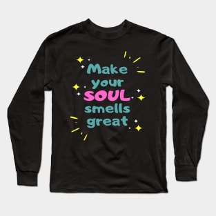 Make your soul smells great Long Sleeve T-Shirt